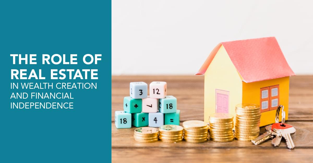 The Role of Real Estate in Wealth Creation and Financial Independence